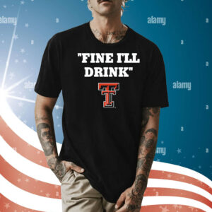 Texas Tech Football Fine Ill Drink Shirt