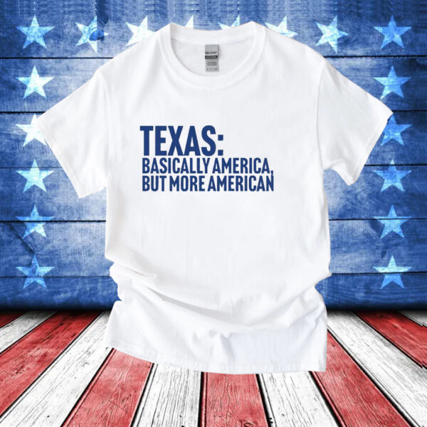 Texas basically America but more American T-Shirt