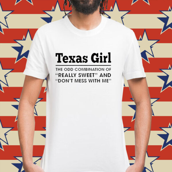 Texas girl the odd combination of really sweet and don’t mess with me Shirt