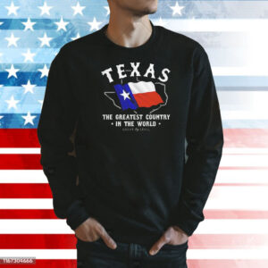 Texas the greatest country in the world flag Shirt