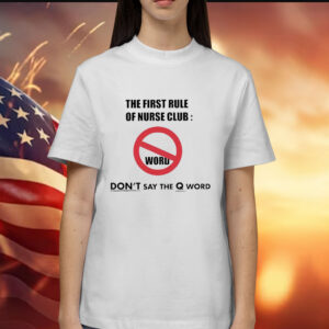 The first rule of nurse club don’t say the Q word Shirt