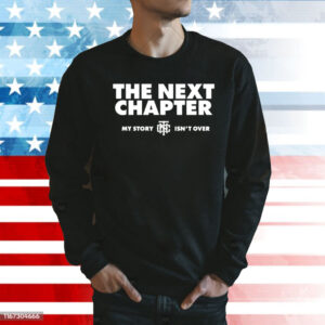 The next chapter my story isnt over Shirt