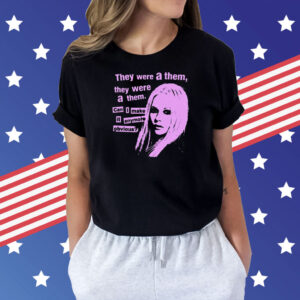 They Were A Them They Were A Them Can I Make It Anymore Obvious Shirt