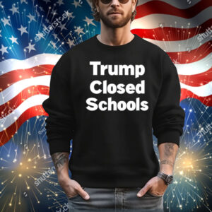 Trump Closed Schools Shirt