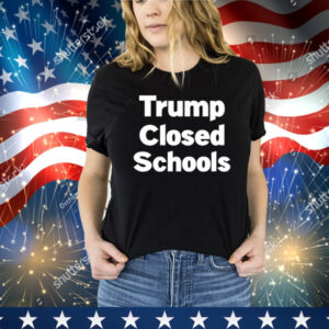 Trump Closed Schools Shirt