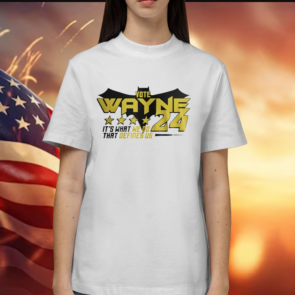 Vote Wayne 24 it’s what we do that defines us Shirt