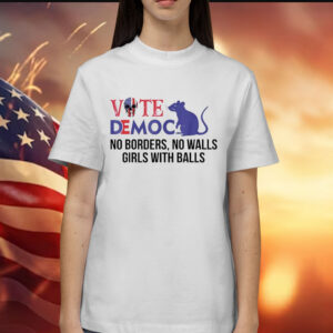 Vote democrat no borders no walls girls with balls Shirt