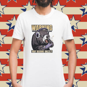 Warning may become grizzly Shirt