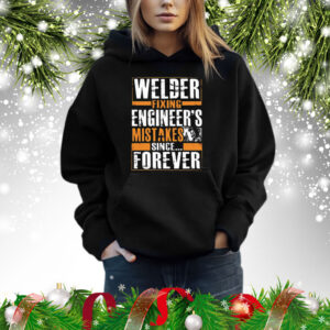 Welder fixing engineer’s mistakes since forever Shirt