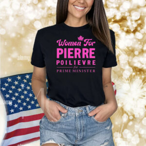 Women For Pierre Poilievre For Prime Minister Shirts
