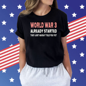 World war 3 already started they just haven’t told you yet Shirt