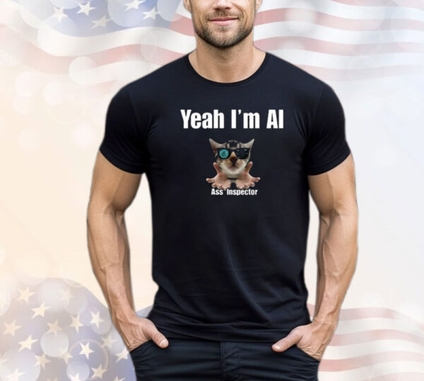 Yeah I’m Ai Ass Inspector Shirt