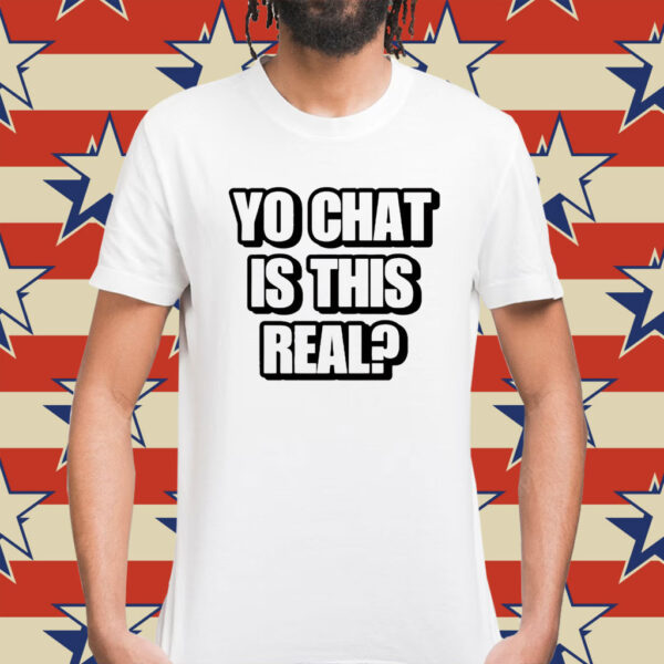 Yo chat is this real Shirt