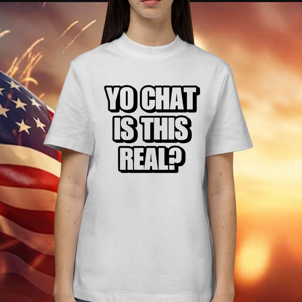 Yo chat is this real Shirt