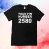 Your pin number is 2580 T-Shirt