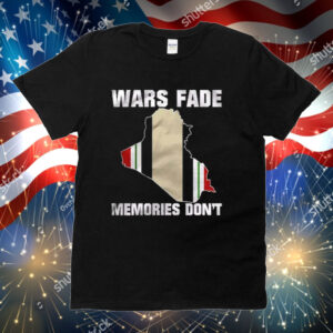 Wars Fade Memories Don’t Iraq Shirts