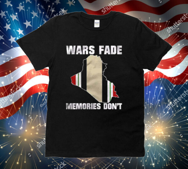 Wars Fade Memories Don’t Iraq Shirts