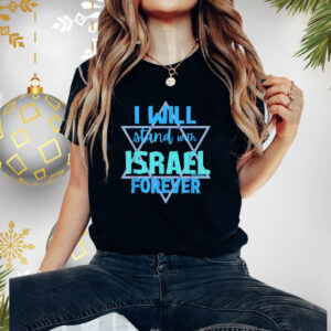 I WILL STAND WITH ISRAEL FOREVER Shirt