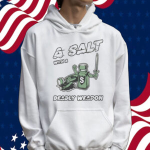 A salt with a deady weapon Tee shirt