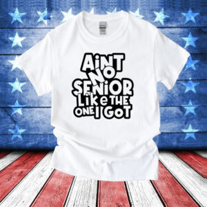 Ain’t no senior like the one got T-Shirt
