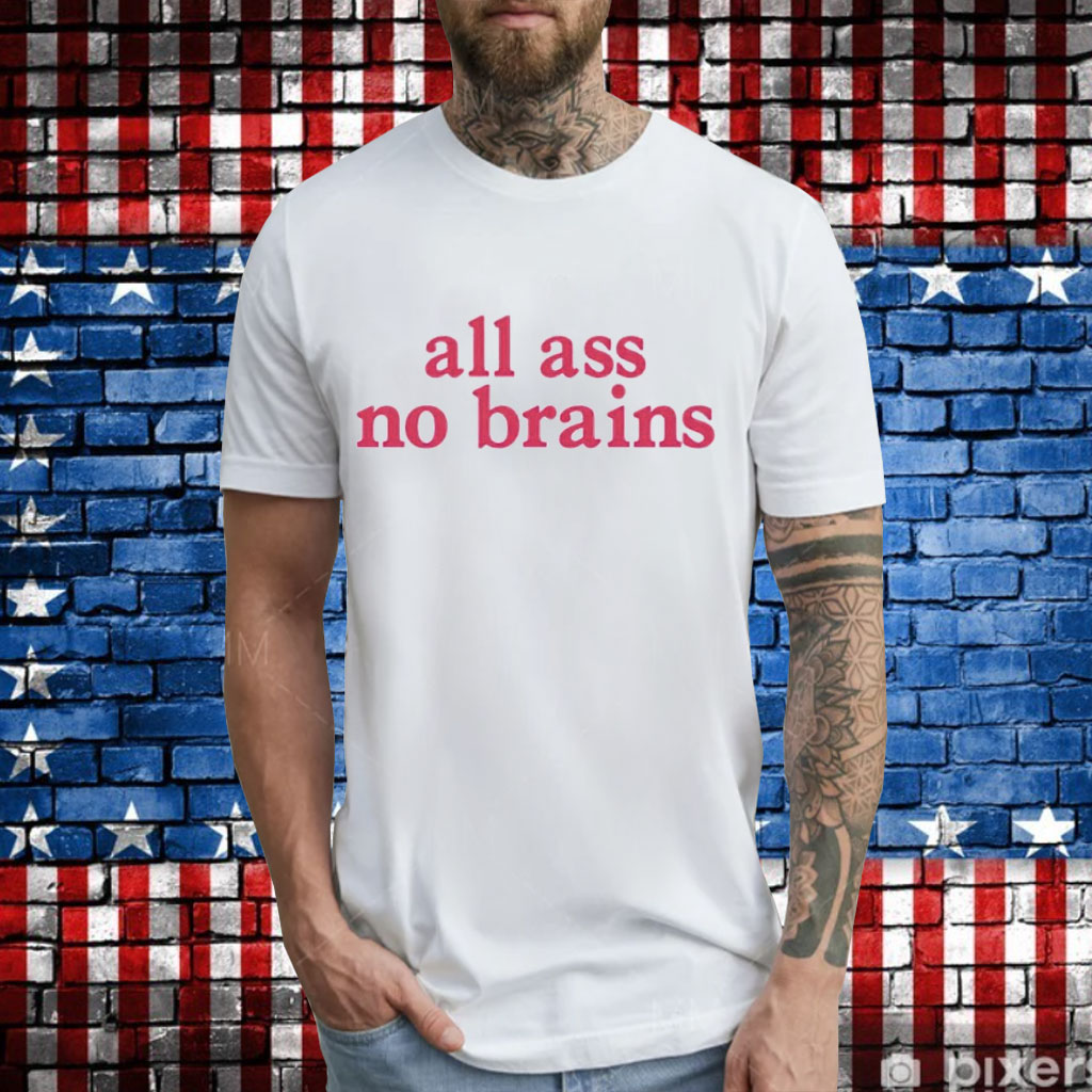 All ass no brains T-Shirt