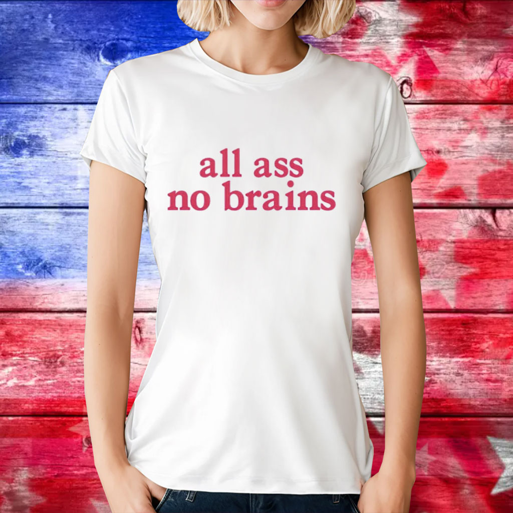 All ass no brains T-Shirt