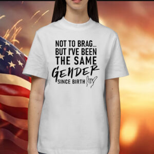 Anthony Raimondi wearing not to brag but i’ve been the same gender since birth Shirt