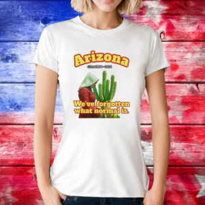 Arizona 1864 we’ve forgotten what normal is T-Shirt