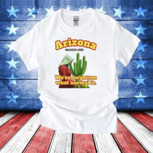 Arizona 1864 we’ve forgotten what normal is T-Shirt