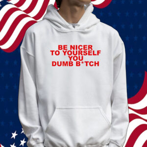 Be nicer to yourself you dumb bitch Tee shirt