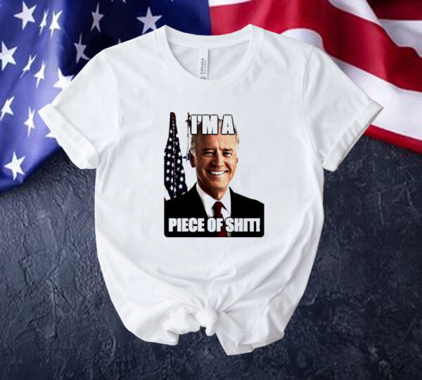 Biden I’m a piece of shit Tee shirt