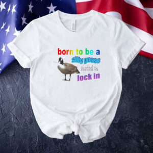 Born to be a silly goose forced to lock in Tee shirt