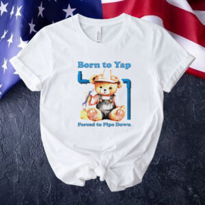 Born to yap forced to pipe down Tee shirt