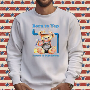 Born to yap forced to pipe down Tee shirt