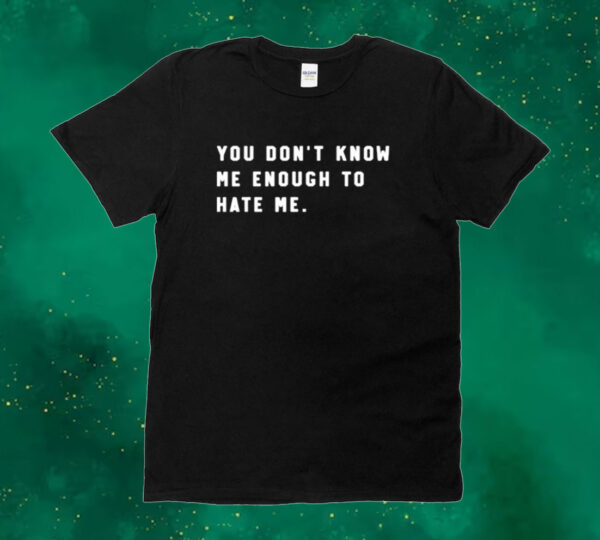 Calebplant wearing you don’t know me enough to hate me Tee shirt