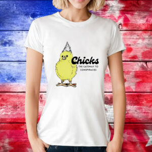 Chicks the gateway to conspiracies T-Shirt