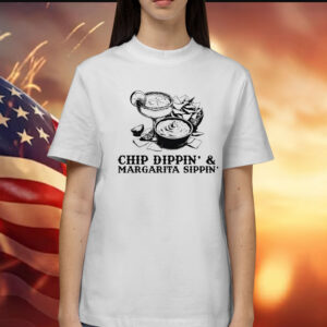Chip Dippin & Margarita Sippin Shirt