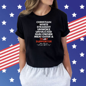 Christian White Straight Unwoke Unvaxxed Gun Owner Meat Eater & Trump Supporter Shirt