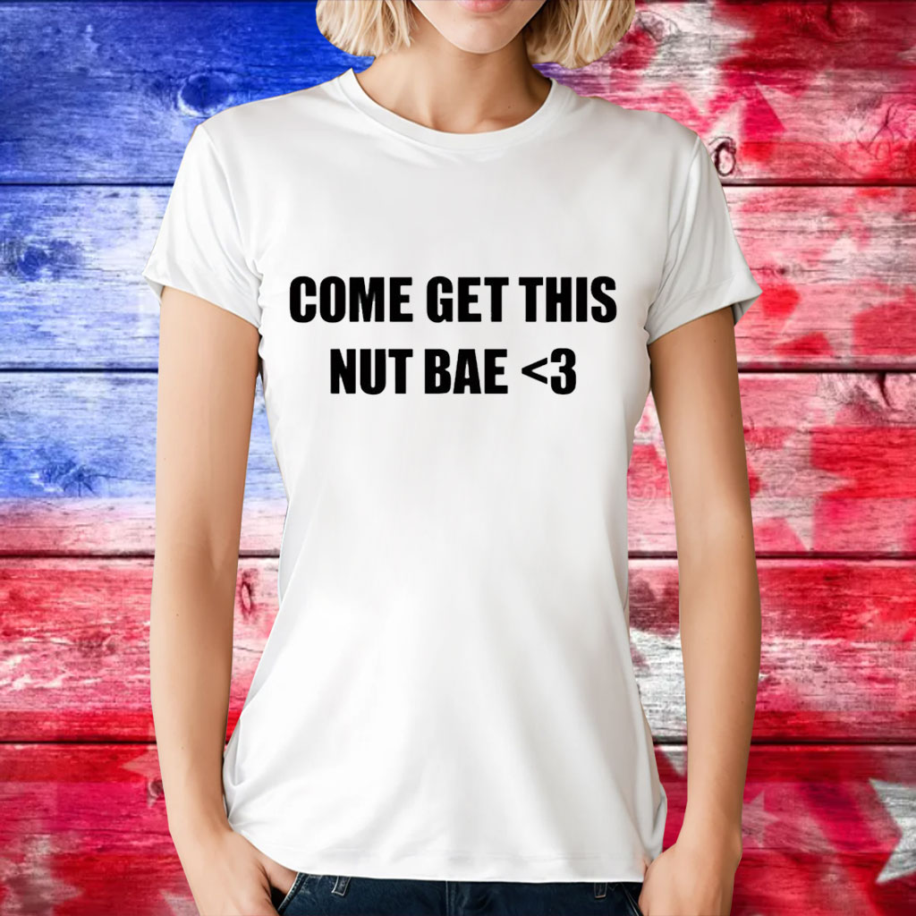 Come get this nut bae T-Shirt