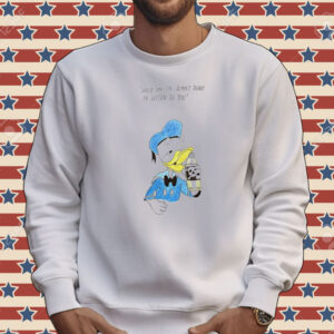 Donald Duck hold on I’m almost ready to listen to you Tee shirt