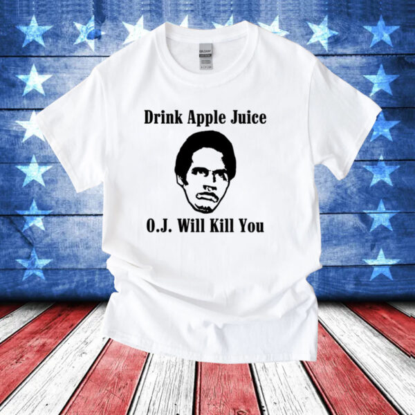Drink apple juice OJ will kill you T-Shirt