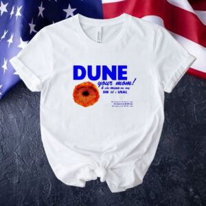 Dune your mom and she muad on my dib ’til i usal Tee shirt