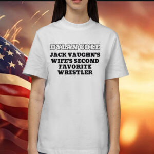Dylan Cole jack vaughn’s wife’s second favorite wrestler Shirt
