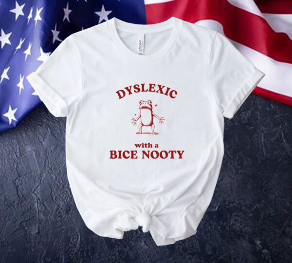 Dyslexic with a bice nooty frog Tee shirt