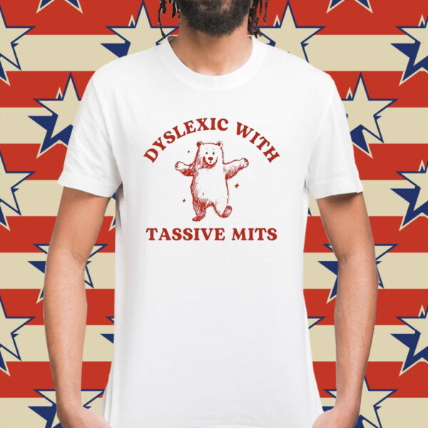 Dyslexic with tassive mits bear Shirt