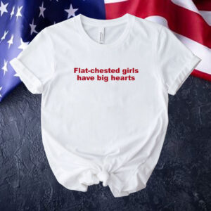 Flat chested girls have big hearts Tee shirt