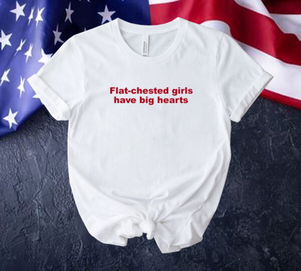 Flat chested girls have big hearts Tee shirt