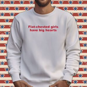 Flat chested girls have big hearts Tee shirt