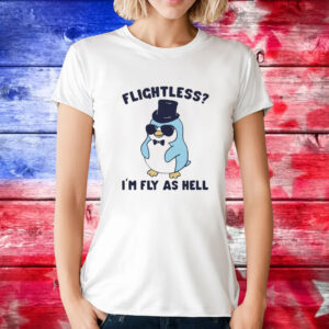 Flightless I’m fly as hell penguin T-Shirt