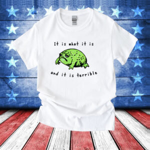 Frog it is what it is and it is terrible T-Shirt